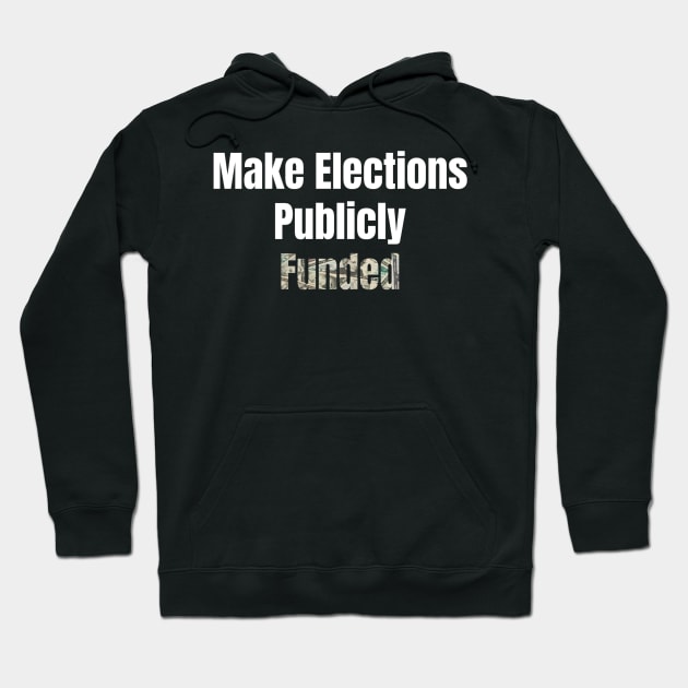 Make Elections Publicly Funded Hoodie by pcubedgraphics